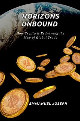 Horizons Unbound, How Crypto is Redrawing the Map of Global Trade by Joseph, Emmanuel