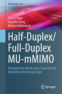 Half-Duplex/Full-Duplex Mu-Mmimo: Metamaterial-Based Large-Scale Array & Hybrid Beamforming Design by Le-Ngoc, Tho