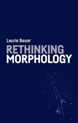 Rethinking Morphology by Bauer, Laurie