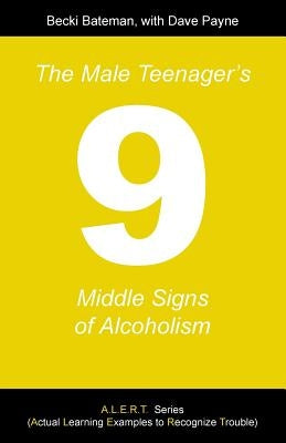 The Male Teenager's Nine Middle Signs of Alcoholism by Bateman, Becki