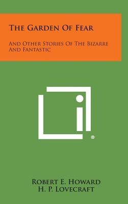 The Garden of Fear: And Other Stories of the Bizarre and Fantastic by Howard, Robert E.
