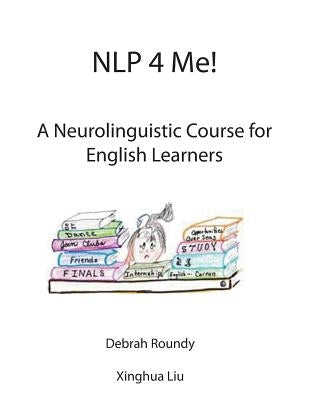 NLP 4 Me! A Neurolinguistic Course for English Learners by Roundy, Debrah