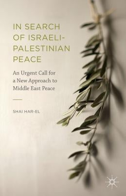 In Search of Israeli-Palestinian Peace: An Urgent Call for a New Approach to Middle East Peace by Har-El, Shai