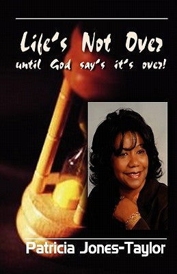 Life's Not Over Until God Says It's Over by Taylor, Patricia Jones