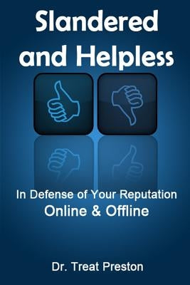 Slandered and Helpless: In Defense of Your Reputation Online & Offline by Preston, Treat