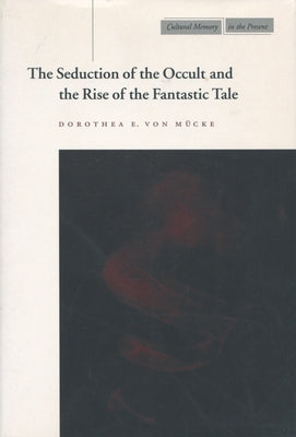 The Seduction of the Occult and the Rise of the Fantastic Tale by Von Mücke, Dorothea E.