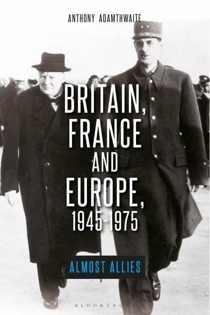 Britain, France and Europe, 1945-1975: The Elusive Alliance by Adamthwaite, Anthony