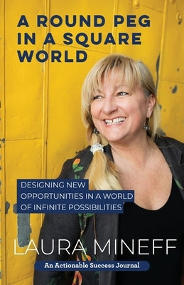 A Round Peg in a Square World: Designing New Opportunities in a World of Infinite Possibilities by Mineff, Laura