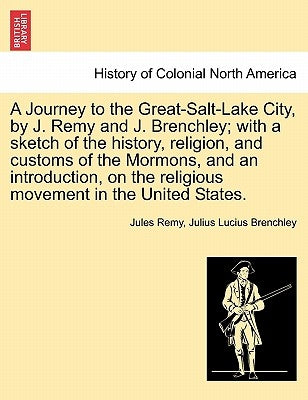 A Journey to the Great-Salt-Lake City, by J. Remy and J. Brenchley; with a sketch of the history, religion, and customs of the Mormons, and an introdu by Remy, Jules