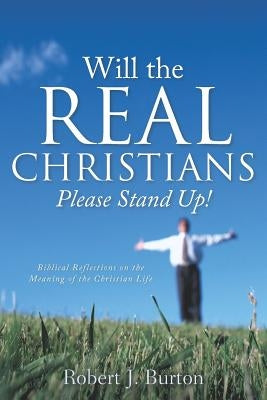 Will the Real Christians Please Stand Up! by Burton, Robert J.