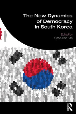 The New Dynamics of Democracy in South Korea by Kim, Chae-Han