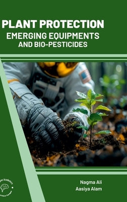 Plant Protection: Emerging Equipments and Bio Pesticides by Ali, Nagma