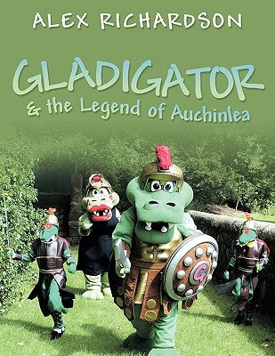 Gladigator & the Legend of Auchinlea by Richardson, Alex