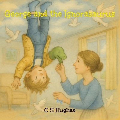 George and the Ignorasaurus by Hughes, C. S.