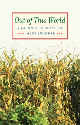 Out of This World: A Journey of Healing by Swander, Mary