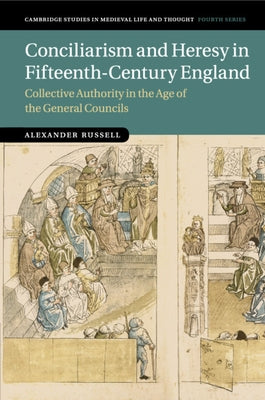 Conciliarism and Heresy in Fifteenth-Century England: Collective Authority in the Age of the General Councils by Russell, Alexander