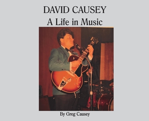 David Causey: A Life in Music by Causey, Gregory D.