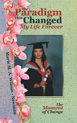 The Paradigm That Changed My Life Forever: The Moment of Change by Wilson -. Newman, Marie M. a.