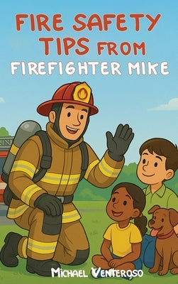 Fire Safety Tips from Firefighter Mike by Venteroso, Michael