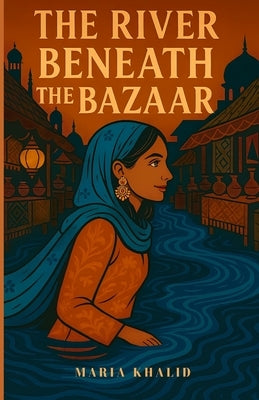 The River Beneath the Bazaar by Khalid, Maria