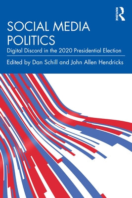 Social Media Politics: Digital Discord in the 2020 Presidential Election by Schill, Dan