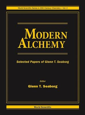 Modern Alchemy: Selected Papers of Glenn T Seaborg by Seaborg, Glenn T.