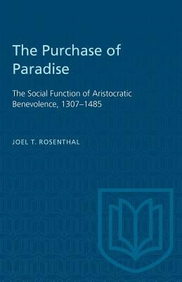 The Purchase of Paradise: The Social Function of Aristocratic Benevolence, 1307-1485 by Rosenthal, Joel T.