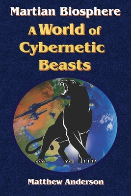 Martian Biosphere - A World of Cybernetic Beasts by Anderson, Matthew