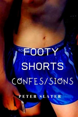 Footy Shorts Confessions by Slater, Peter