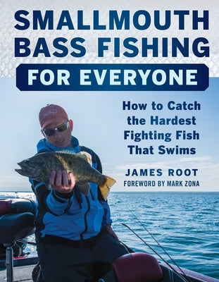 Smallmouth Bass Fishing for Everyone: How to Catch the Hardest Fighting Fish That Swims by Root, James