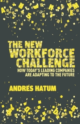 The New Workforce Challenge: How Today's Leading Companies Are Adapting to the Future by Hatum, A.