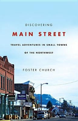 Discovering Main Street: Travel Adventures in Small Towns of the Northwest by Church, Foster