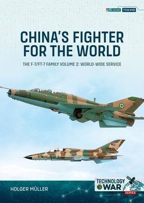 China's Fighter for the World Volume 2: The F-7/Ft-7 Family: Equipment & World-Wide Service by Müller, Holger