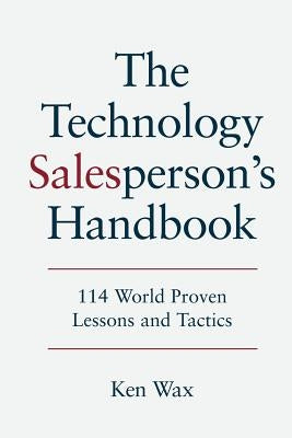The Technology Salesperson's Handbook: 114 World Proven Lessons and Tactics by Wax, Ken