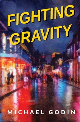 Fighting Gravity: Romance, Recovery, and Rejuvenation in The Big Easy by Godin, Michael