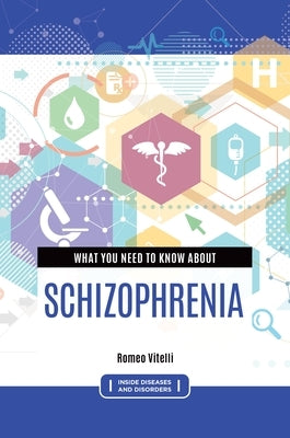 What You Need to Know about Schizophrenia by Vitelli, Romeo