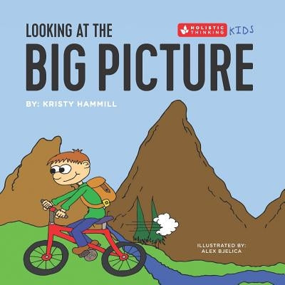 Looking at the Big Picture: Holistic Thinking Kids by Bjelica, Alex