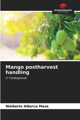 Mango postharvest handling by Alberca Meza, Walberto