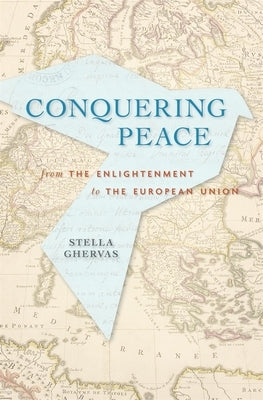 Conquering Peace: From the Enlightenment to the European Union by Ghervas, Stella