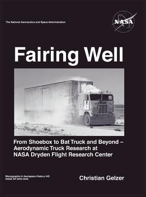 Fairing Well: Aerodynamic Truck Research at NASA's Dryden Flight Research Center (NASA Monographs in Aerospace History series, number 46) by Gelzer, Christian