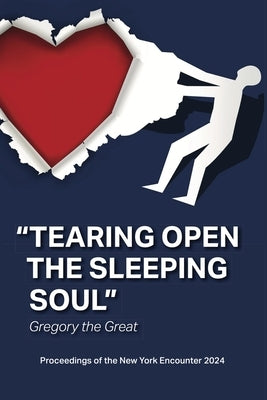 Tearing Open the Sleeping Soul: Proceedings of the New York Encounter 2024: Proceedings of the New York Encounter 2024: Proceedings of: Proceedings of by New York Encounter, Nye 2024