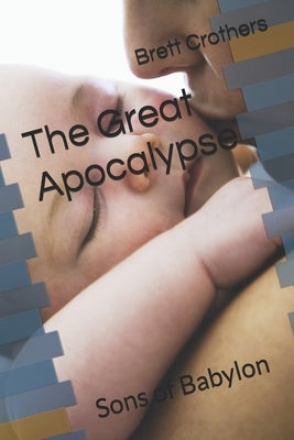 The Great Apocalypse: Sons Of Babylon by Crothers, Brett Wayne