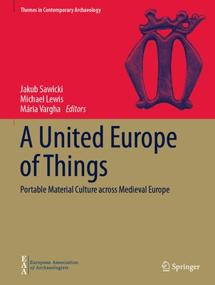 A United Europe of Things: Portable Material Culture Across Medieval Europe by Sawicki, Jakub