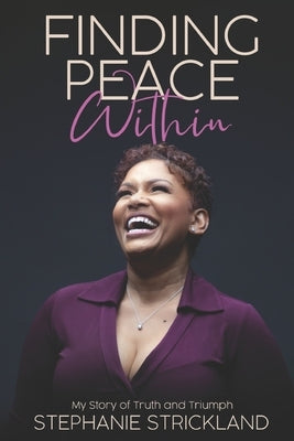 Finding Peace Within: My Story of Truth and Triumph by Strickland, Stephanie