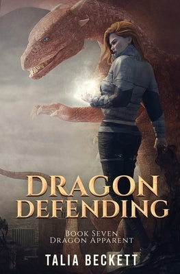 Dragon Defending: Dragon Apparent Book 7 by Beckett, Talia