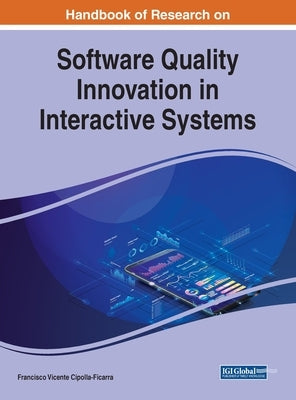 Handbook of Research on Software Quality Innovation in Interactive Systems by Cipolla-Ficarra, Francisco Vicente