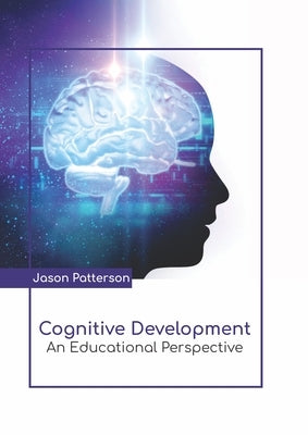 Cognitive Development: An Educational Perspective by Patterson, Jason