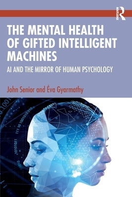 The Mental Health of Gifted Intelligent Machines: AI and the Mirror of Human Psychology by Senior, John