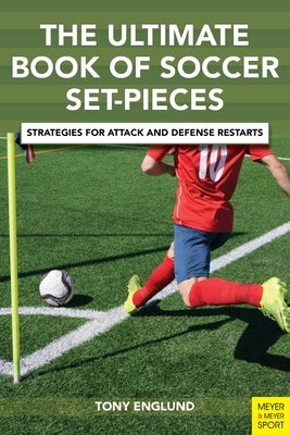 The Ultimate Book of Soccer Set-Pieces: Strategies for Attack and Defense Restarts by Englund, Tony