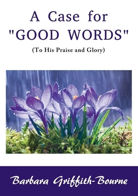 A Case for Good Words: To His Praise and Glory by Griffith-Bourne, Barbara